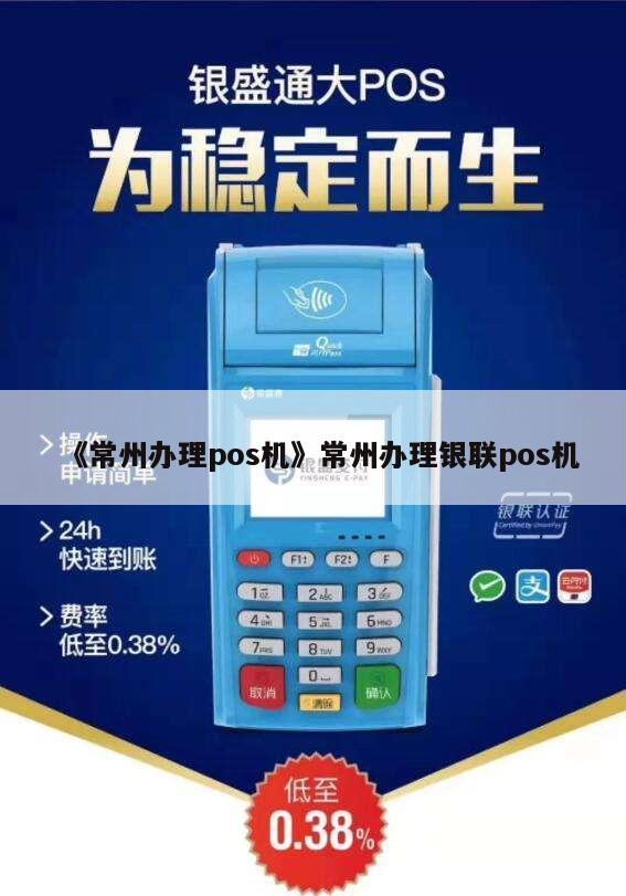常州 POS 机办理全攻略，轻松搞定开店所需