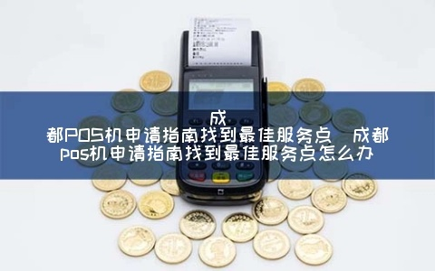 成都申请POS机购买指南