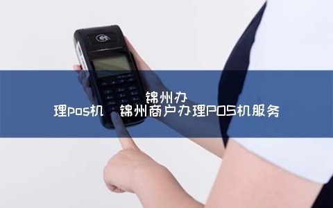 锦州POS机申请流程详解