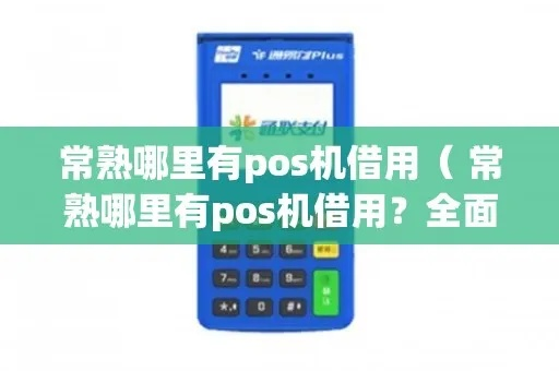 常熟POS机办理全攻略，轻松选择，高效使用