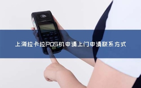 上海拉卡拉POS机办理申请全攻略