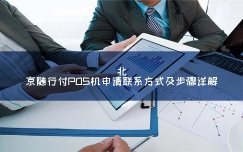 北京随行付POS机个人申请攻略