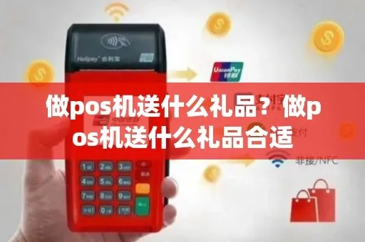 办理POS机时，赠品选择攻略