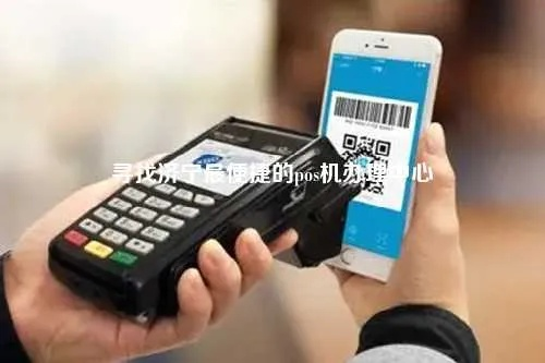 睢宁办理POS机全攻略，轻松掌握商户必备工具