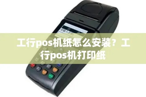 工行POS机打印纸申请指南