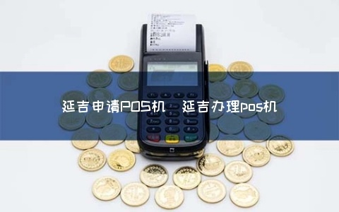 延吉POS机申请便宜攻略