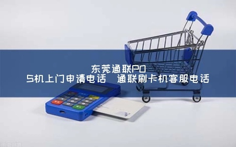 东莞POS机申请服务网点介绍