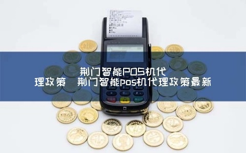 荆门POS机办理指南，高效、便捷，让您轻松管理
