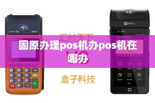 固原地区POS机办理指南