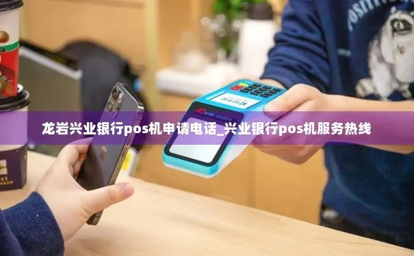 龙岩兴业银行POS机申请电话及案例解析