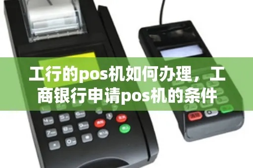 工商银行POS机申请全攻略—轻松办理，便捷支付