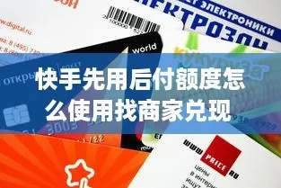 快手先用后付额度怎么使用？找商家兑现全攻略