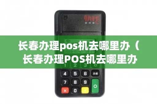 长春地区POS机办理指南