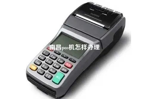 南昌POS机办理流程指南