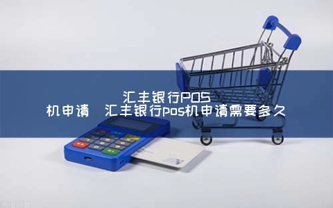 汇丰银行POS机申请书