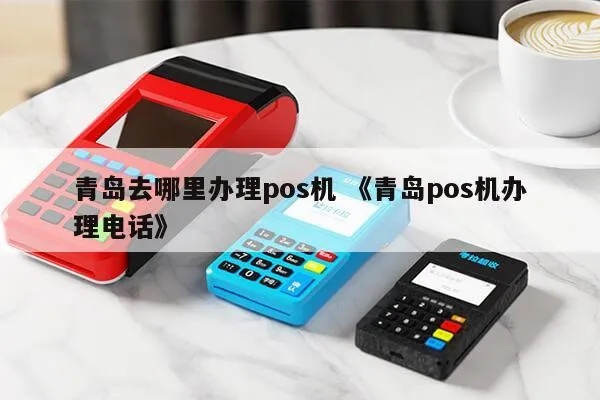 青岛办理无线POS机指南