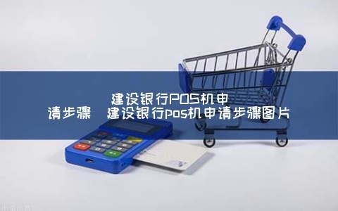 建设银行申请POS机商家流程详解