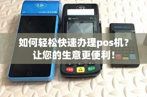 办理POS机全攻略，轻松搞定，助你生意腾飞