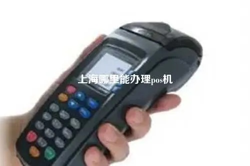 上海POS机申请联系方式及电话地址指南