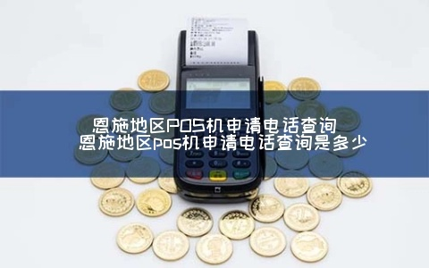 恩施POS机申请费用及联系方式一览