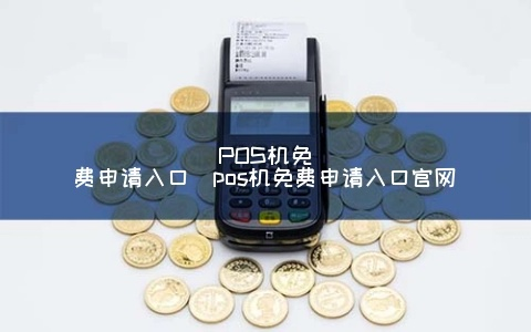 个人POS机官网申请入口查找攻略