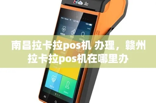 赣州拉卡拉POS机申请地址联系方式一览