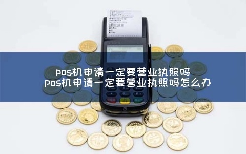 公司营业执照申请POS机进个人卡攻略