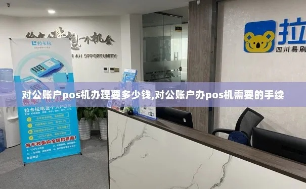 办理对公账户POS机，轻松提升企业收款效率