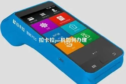 拉卡拉官方办理pos机全攻略