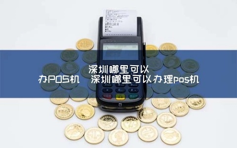深圳观澜地区POS机办理全攻略
