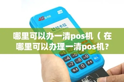 POS机一清机办理全攻略