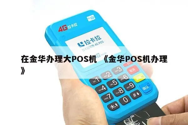 金华地区大POS机办理指南